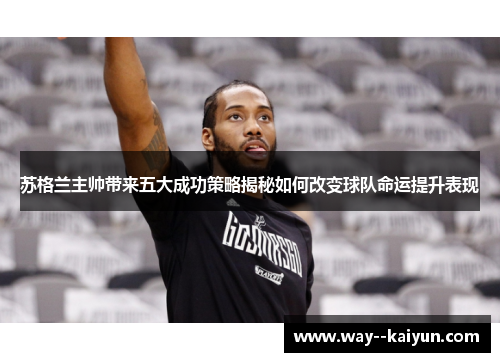 苏格兰主帅带来五大成功策略揭秘如何改变球队命运提升表现