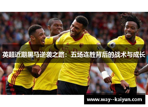 英超近期黑马逆袭之路:五场连胜背后的战术与成长 英超近期黑马逆袭之路:五场连胜背后的战术与成长