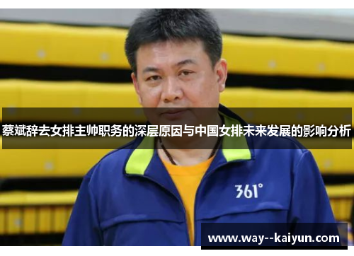 蔡斌辞去女排主帅职务的深层原因与中国女排未来发展的影响分析