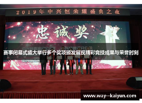 赛事闭幕式盛大举行多个奖项颁发展现精彩竞技成果与荣誉时刻 赛事闭幕式盛大举行多个奖项颁发展现精彩竞技成果与荣誉时刻