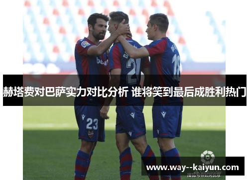 赫塔费对巴萨实力对比分析 谁将笑到最后成胜利热门