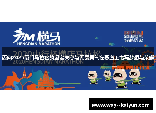 迈向2025厦门马拉松的坚定决心与无畏勇气在赛道上书写梦想与荣耀