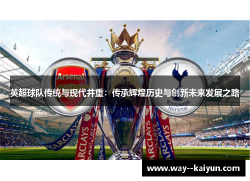 英超球队传统与现代并重：传承辉煌历史与创新未来发展之路