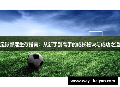 足球部落生存指南:从新手到高手的成长秘诀与成功之道 足球部落生存指南:从新手到高手的成长秘诀与成功之道