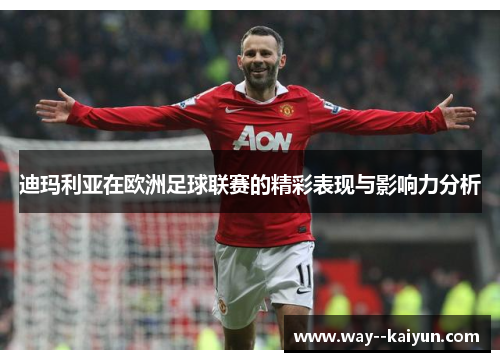 迪玛利亚在欧洲足球联赛的精彩表现与影响力分析