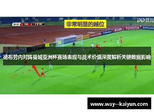 德布劳内对阵曼城亚洲杯赛场表现与战术价值深度解析关键数据影响